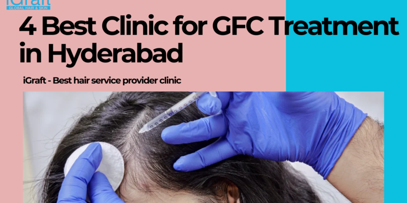 4 Best Clinic for GFC Treatment in Hyderabad