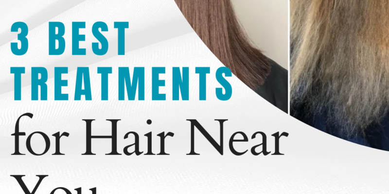 3 Best Treatments for Hair Near You