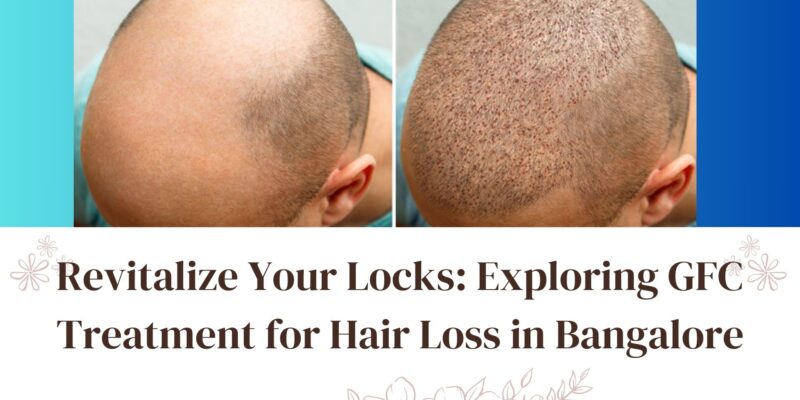 GFC Treatment for Hair Loss in Bangalore