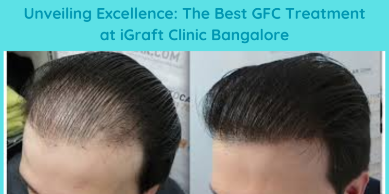 Best GFC Treatment In Bangalore | iGraft Clinic Bangalore